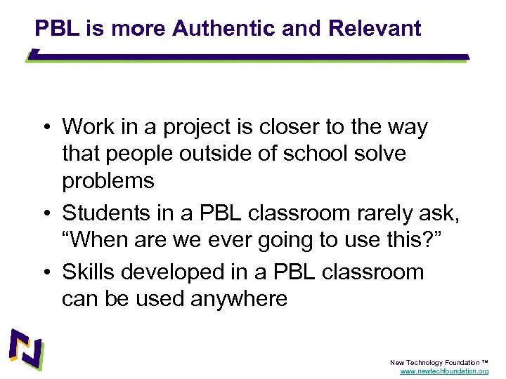 PBL is more Authentic and Relevant • Work in a project is closer to