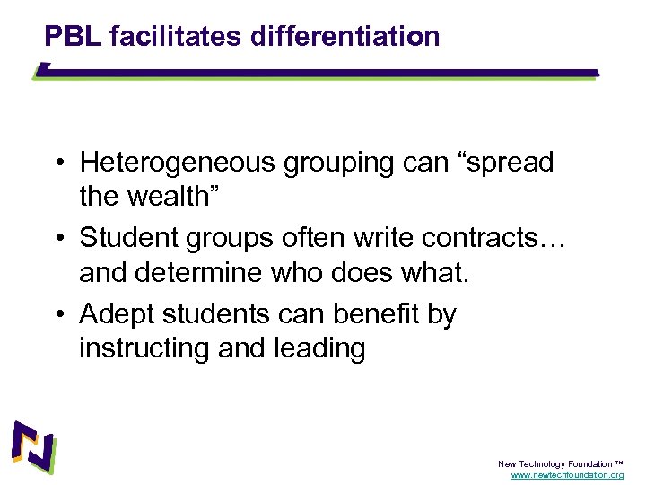 PBL facilitates differentiation • Heterogeneous grouping can “spread the wealth” • Student groups often