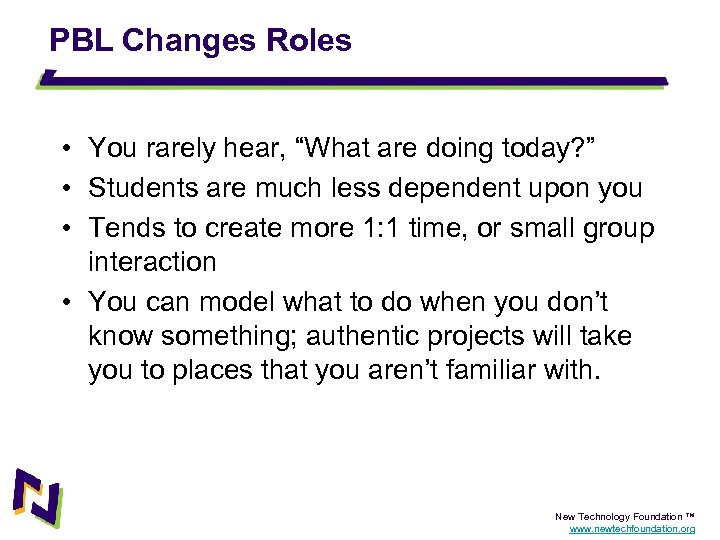 PBL Changes Roles • You rarely hear, “What are doing today? ” • Students