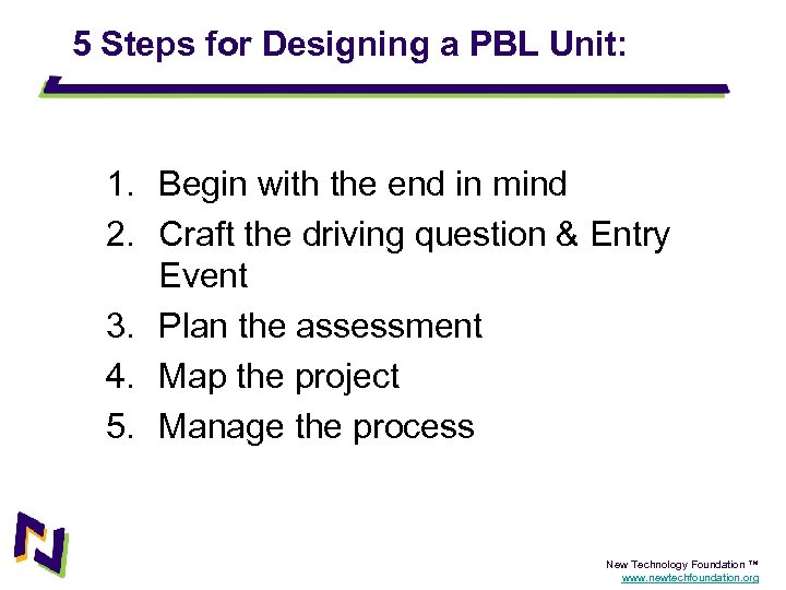 5 Steps for Designing a PBL Unit: 1. Begin with the end in mind