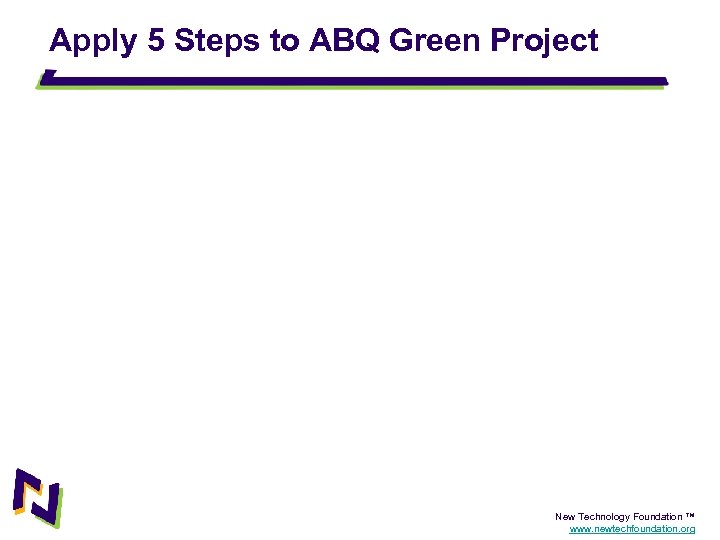 Apply 5 Steps to ABQ Green Project New Technology Foundation ™ www. newtechfoundation. org