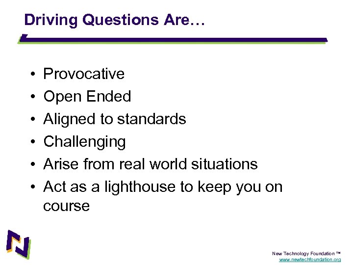 Driving Questions Are… • • • Provocative Open Ended Aligned to standards Challenging Arise