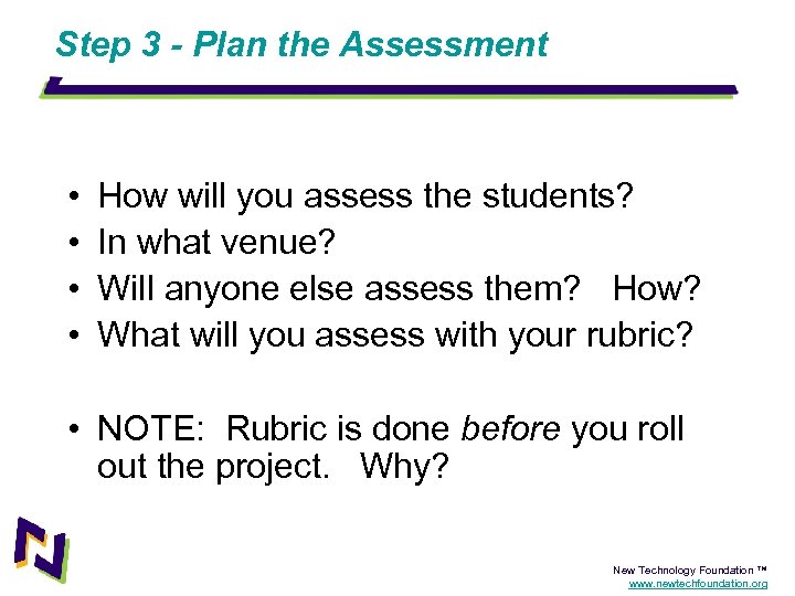 Step 3 - Plan the Assessment • • How will you assess the students?