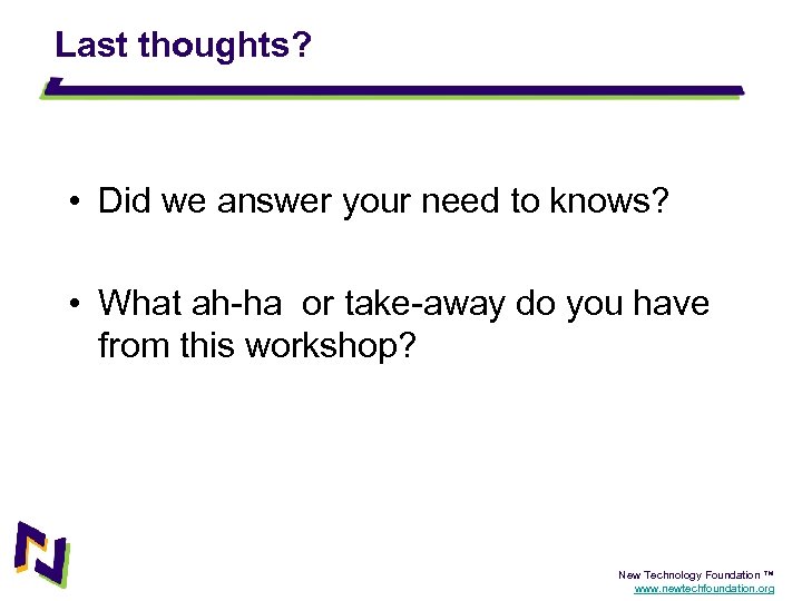 Last thoughts? • Did we answer your need to knows? • What ah-ha or