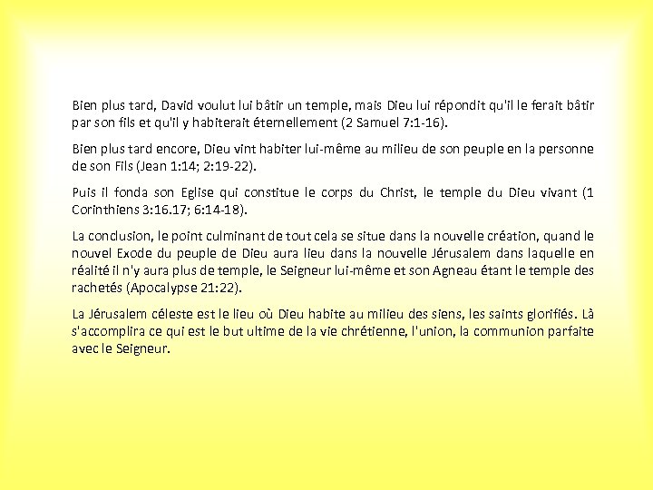 Bien plus tard, David voulut lui bâtir un temple, mais Dieu lui répondit qu'il