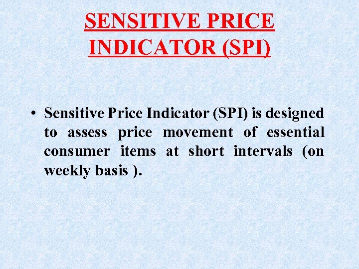 SENSITIVE PRICE INDICATOR (SPI) • Sensitive Price Indicator (SPI) is designed to assess price