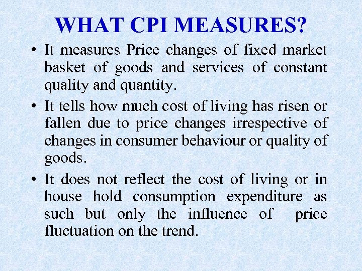 WHAT CPI MEASURES? • It measures Price changes of fixed market basket of goods