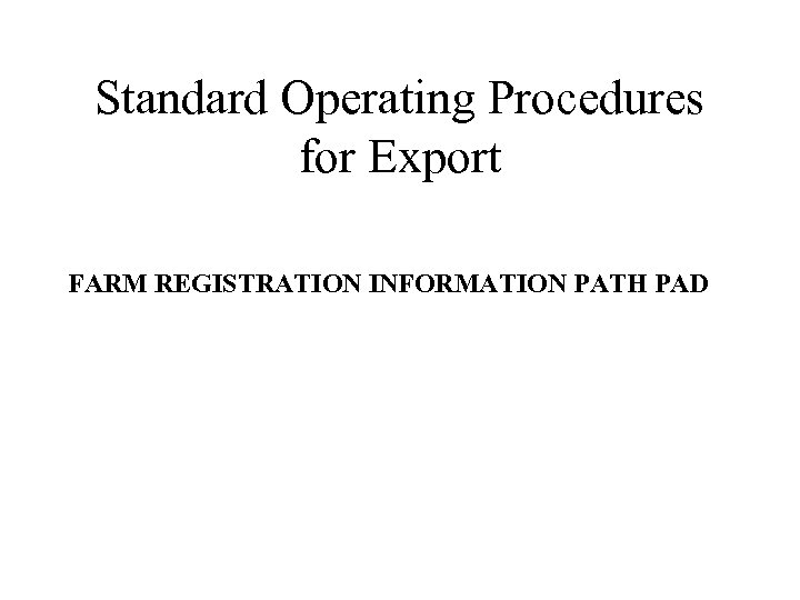 Standard Operating Procedures for Export FARM REGISTRATION INFORMATION PATH PAD 