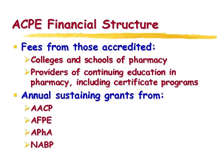 ACPE Financial Structure § Fees from those accredited: ØColleges and schools of pharmacy ØProviders