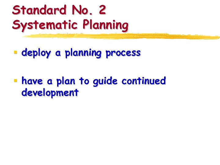 Standard No. 2 Systematic Planning § deploy a planning process § have a plan