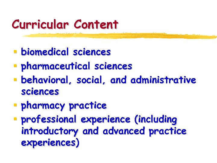 Curricular Content biomedical sciences pharmaceutical sciences behavioral, social, and administrative sciences § pharmacy practice