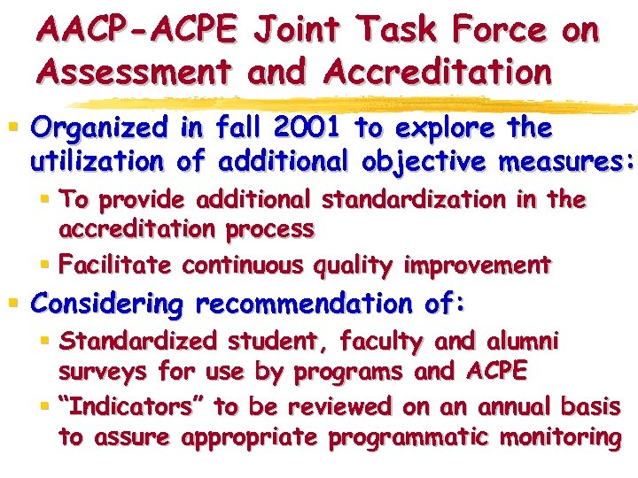 AACP-ACPE Joint Task Force on Assessment and Accreditation § Organized in fall 2001 to