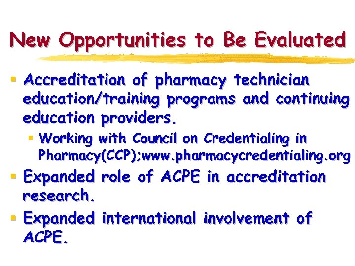 New Opportunities to Be Evaluated § Accreditation of pharmacy technician education/training programs and continuing