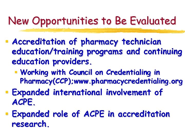 New Opportunities to Be Evaluated § Accreditation of pharmacy technician education/training programs and continuing