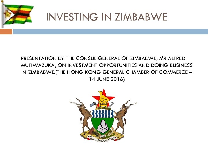 INVESTING IN ZIMBABWE PRESENTATION BY THE CONSUL GENERAL OF ZIMBABWE, MR ALFRED MUTIWAZUKA, ON
