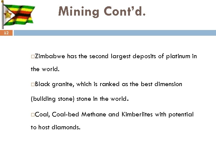 Mining Cont’d. 12 Zimbabwe has the second largest deposits of platinum in the world.