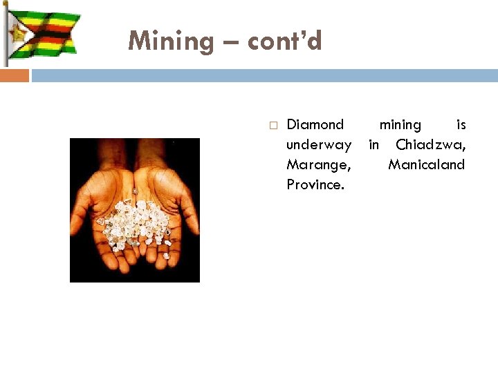 Mining – cont’d Diamond mining is underway in Chiadzwa, Marange, Manicaland Province. 