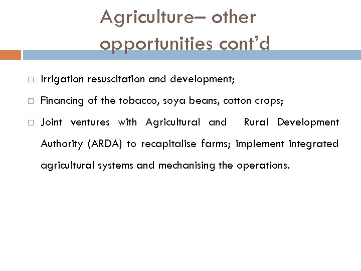 Agriculture– other opportunities cont’d Irrigation resuscitation and development; Financing of the tobacco, soya beans,