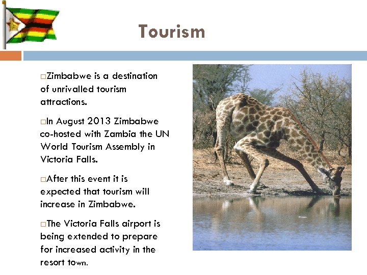 Tourism Zimbabwe is a destination of unrivalled tourism attractions. In August 2013 Zimbabwe co-hosted