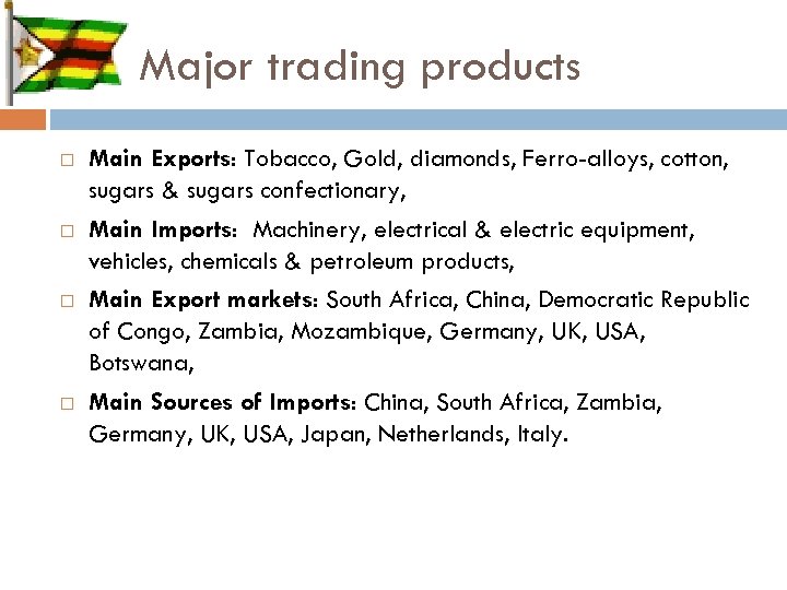 Major trading products Main Exports: Tobacco, Gold, diamonds, Ferro-alloys, cotton, sugars & sugars confectionary,