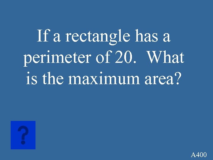 If a rectangle has a perimeter of 20. What is the maximum area? A