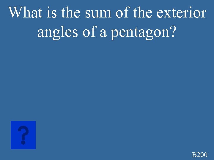 What is the sum of the exterior angles of a pentagon? B 200 