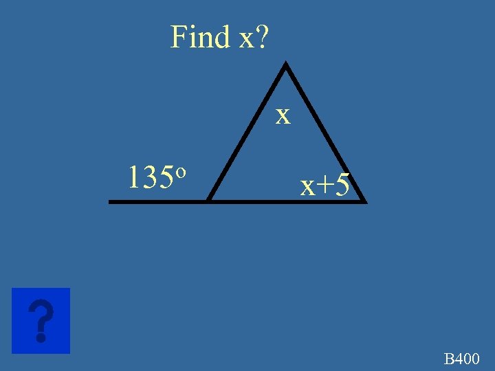 Find x? x o 135 x+5 B 400 