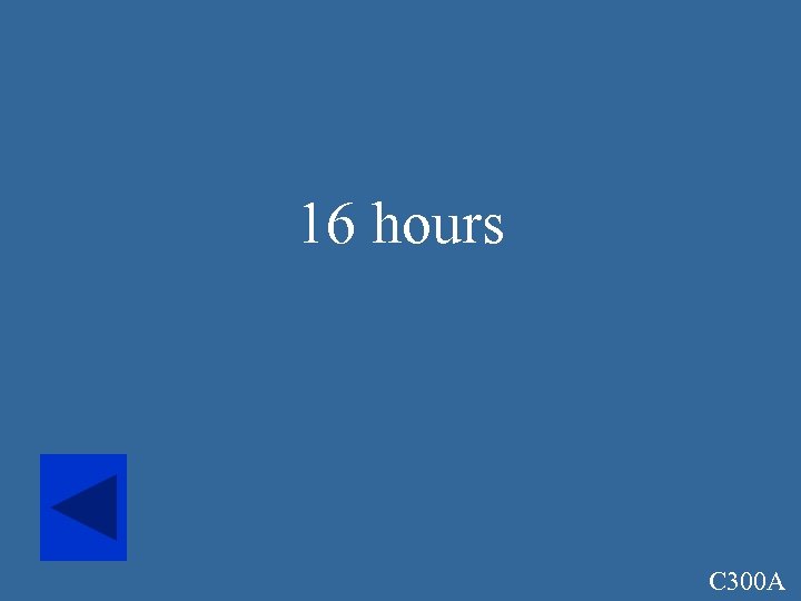 16 hours C 300 A 