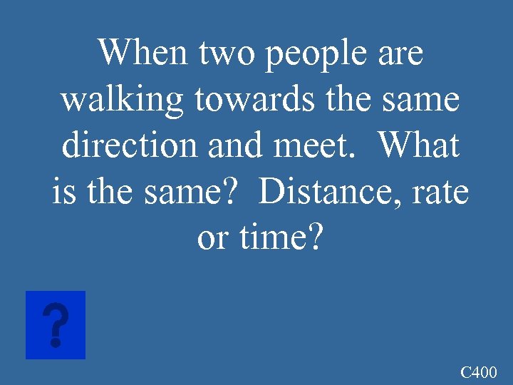 When two people are walking towards the same direction and meet. What is the