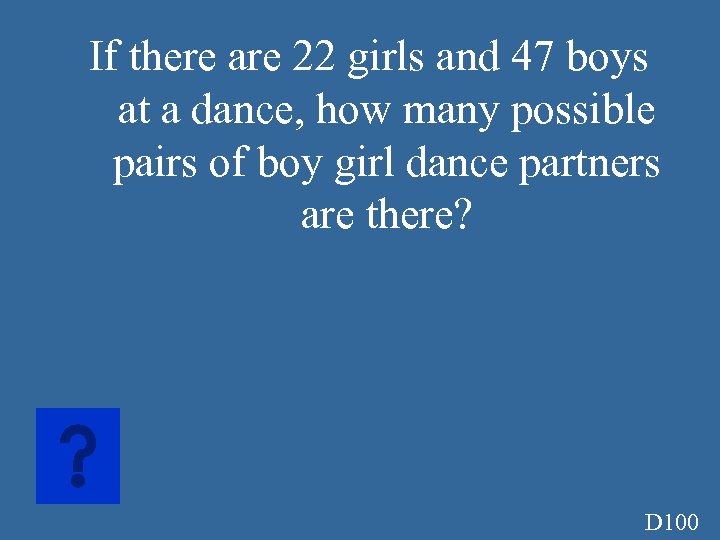 If there are 22 girls and 47 boys at a dance, how many possible