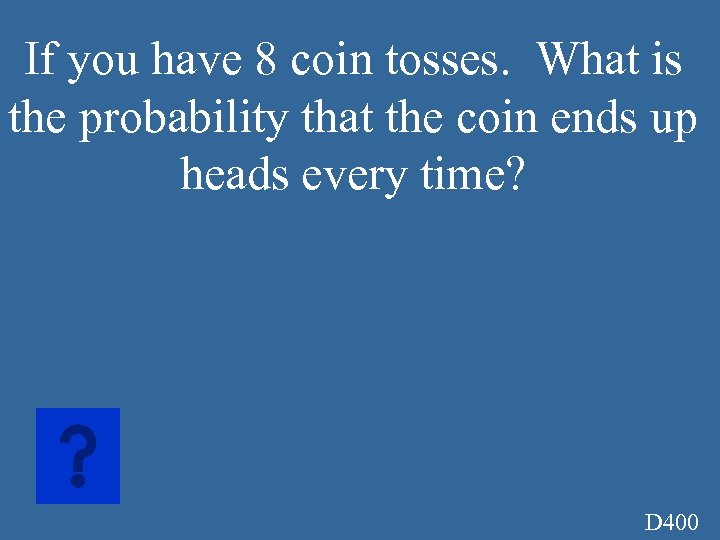 If you have 8 coin tosses. What is the probability that the coin ends