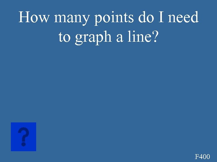 How many points do I need to graph a line? F 400 