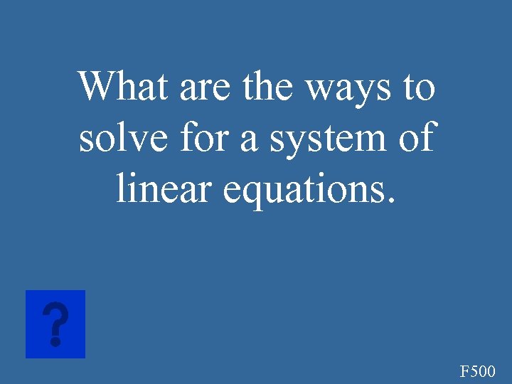 What are the ways to solve for a system of linear equations. F 500