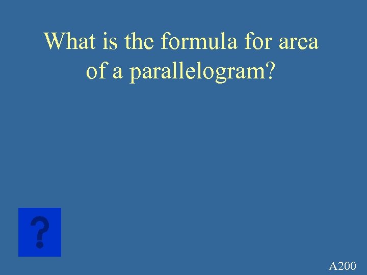 What is the formula for area of a parallelogram? A 200 