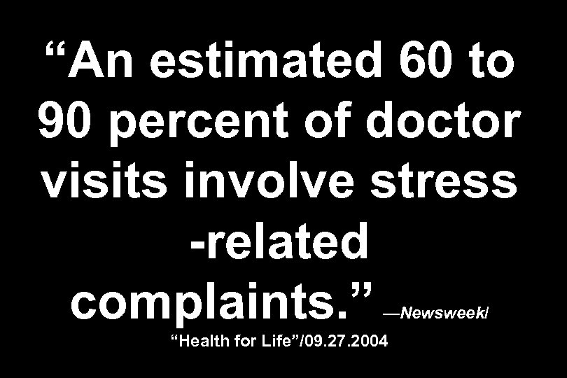“An estimated 60 to 90 percent of doctor visits involve stress -related complaints. ”