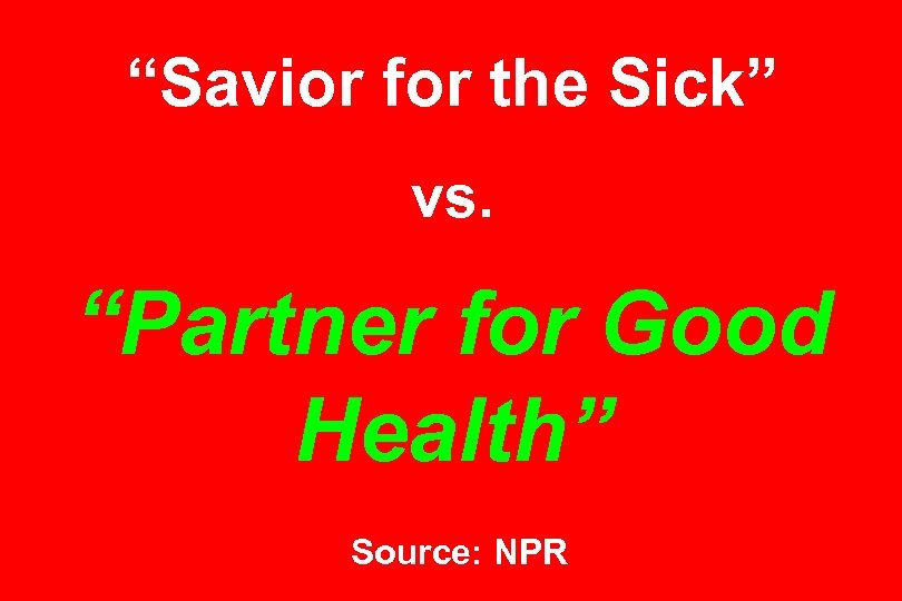 “Savior for the Sick” vs. “Partner for Good Health” Source: NPR 