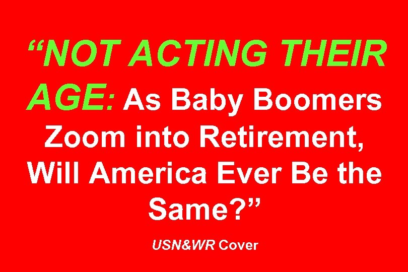 “NOT ACTING THEIR AGE: As Baby Boomers Zoom into Retirement, Will America Ever Be