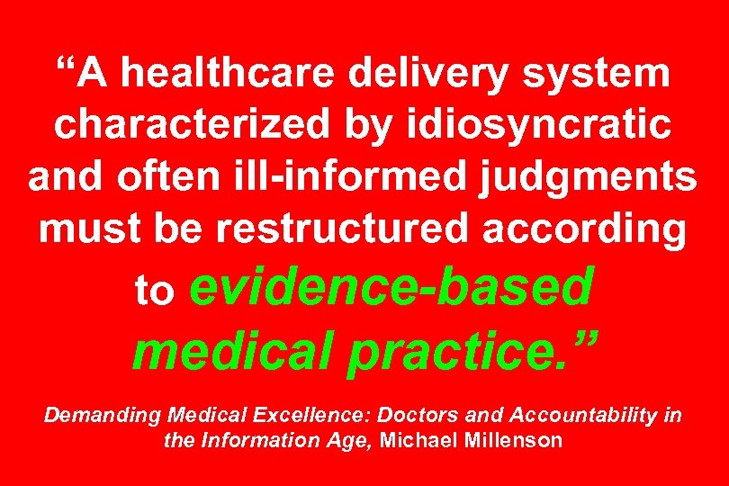 “A healthcare delivery system characterized by idiosyncratic and often ill-informed judgments must be restructured