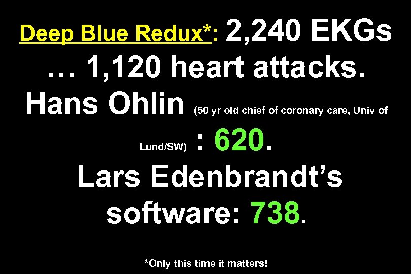 Deep Blue Redux*: 2, 240 EKGs … 1, 120 heart attacks. Hans Ohlin :