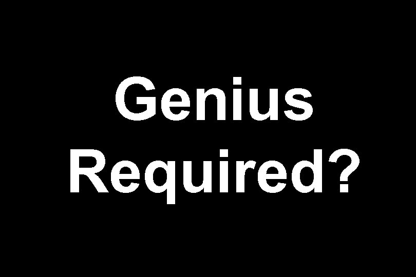 Genius Required? 