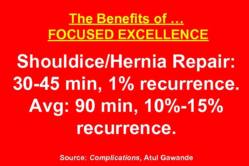 The Benefits of … FOCUSED EXCELLENCE Shouldice/Hernia Repair: 30 -45 min, 1% recurrence. Avg: