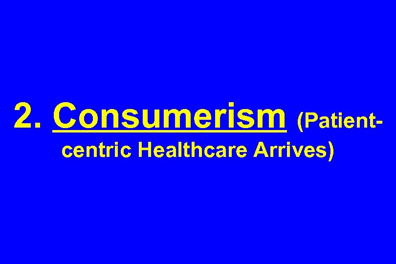 2. Consumerism (Patientcentric Healthcare Arrives) 