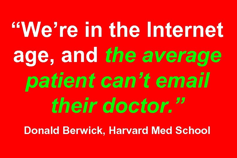 “We’re in the Internet age, and the average patient can’t email their doctor. ”