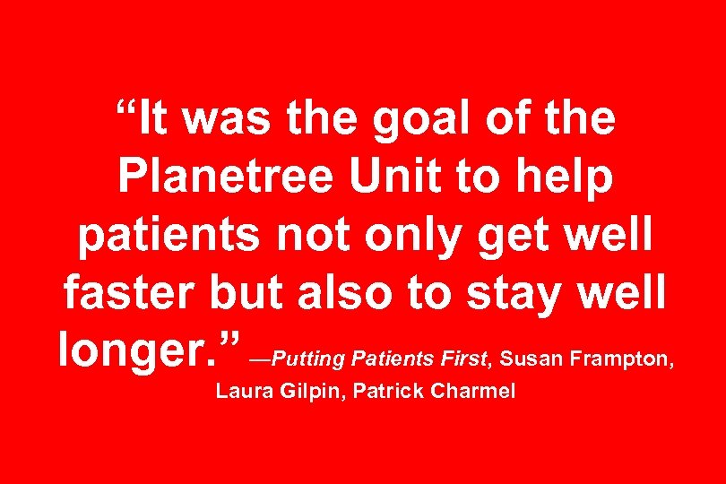 “It was the goal of the Planetree Unit to help patients not only get