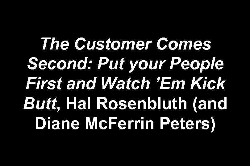 The Customer Comes Second: Put your People First and Watch ’Em Kick Butt, Hal