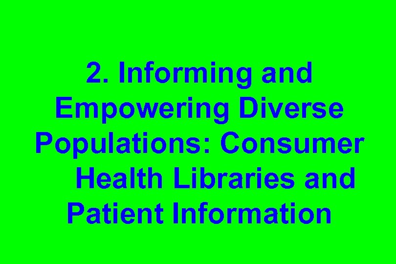 2. Informing and Empowering Diverse Populations: Consumer Health Libraries and Patient Information 