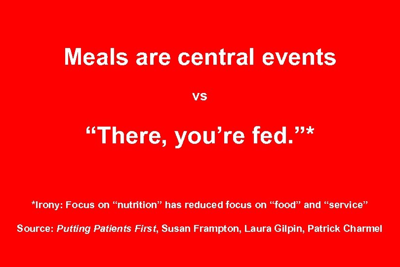 Meals are central events vs “There, you’re fed. ”* *Irony: Focus on “nutrition” has