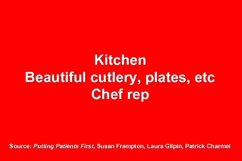 Kitchen Beautiful cutlery, plates, etc Chef rep Source: Putting Patients First, Susan Frampton, Laura
