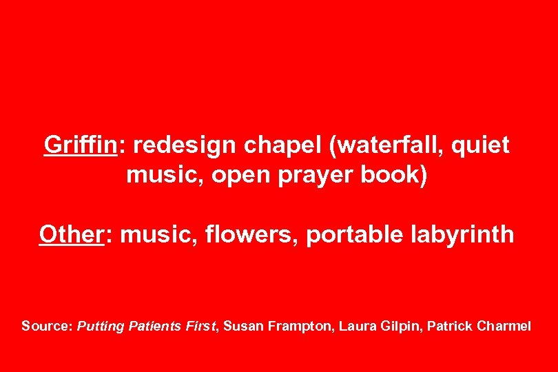 Griffin: redesign chapel (waterfall, quiet music, open prayer book) Other: music, flowers, portable labyrinth
