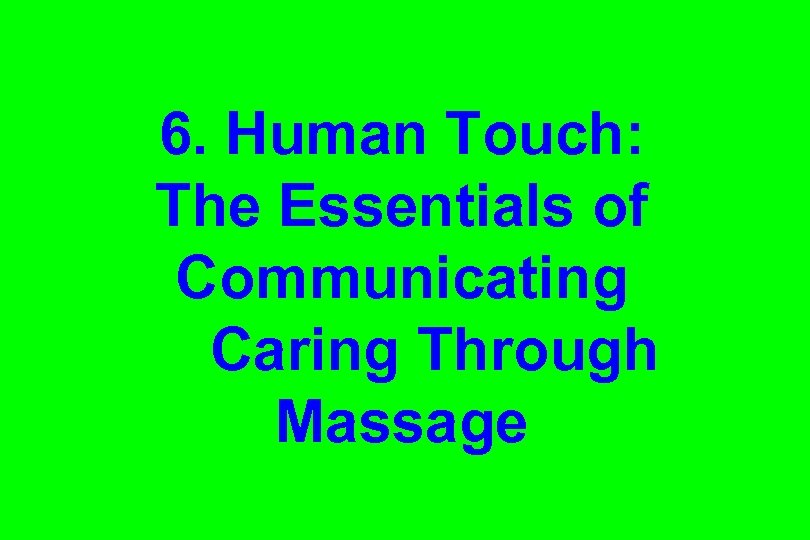 6. Human Touch: The Essentials of Communicating Caring Through Massage 